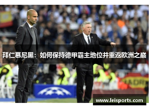 拜仁慕尼黑:如何保持德甲霸主地位并重返欧洲之巅 拜仁慕尼黑:如何保持德甲霸主地位并重返欧洲之巅