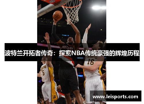 波特兰开拓者传奇:探索NBA传统豪强的辉煌历程 波特兰开拓者传奇:探索NBA传统豪强的辉煌历程