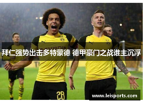 拜仁强势出击多特蒙德 德甲豪门之战谁主沉浮 拜仁强势出击多特蒙德 德甲豪门之战谁主沉浮