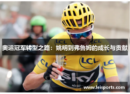 奥运冠军转型之路：姚明到弗鲁姆的成长与贡献