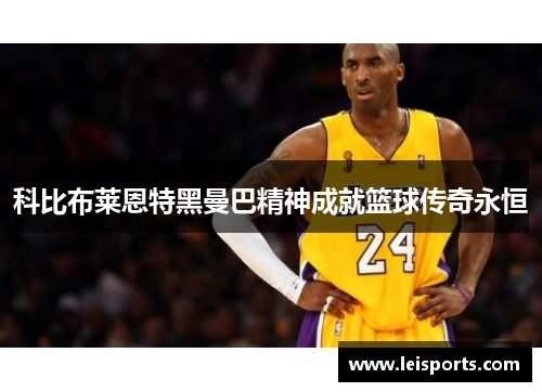 科比布莱恩特黑曼巴精神成就篮球传奇永恒 科比布莱恩特黑曼巴精神成就篮球传奇永恒