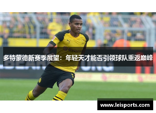 多特蒙德新赛季展望:年轻天才能否引领球队重返巅峰 多特蒙德新赛季展望:年轻天才能否引领球队重返巅峰