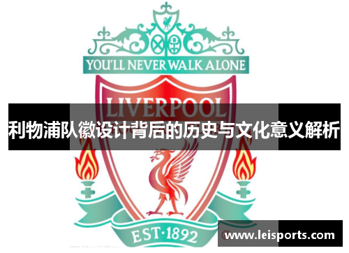 利物浦队徽设计背后的历史与文化意义解析 利物浦队徽设计背后的历史与文化意义解析