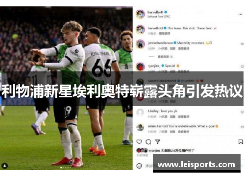 利物浦新星埃利奥特崭露头角引发热议 利物浦新星埃利奥特崭露头角引发热议