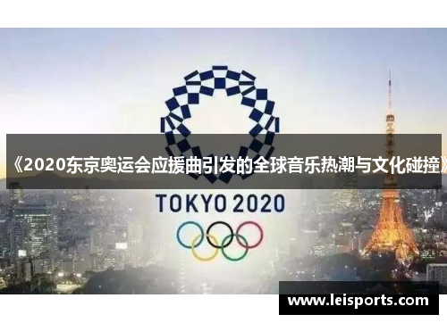 《2020东京奥运会应援曲引发的全球音乐热潮与文化碰撞》 《2020东京奥运会应援曲引发的全球音乐热潮与文化碰撞》